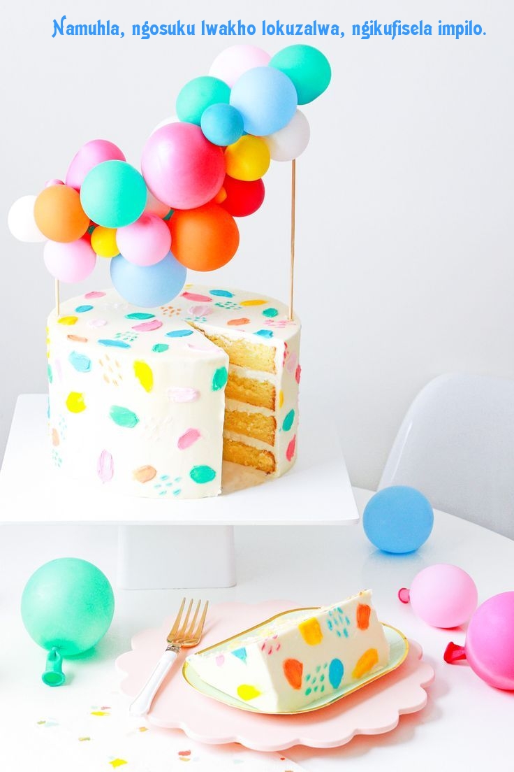 Namuhla, ngosuku lwakho lokuzalwa, ngikufisela impilo.