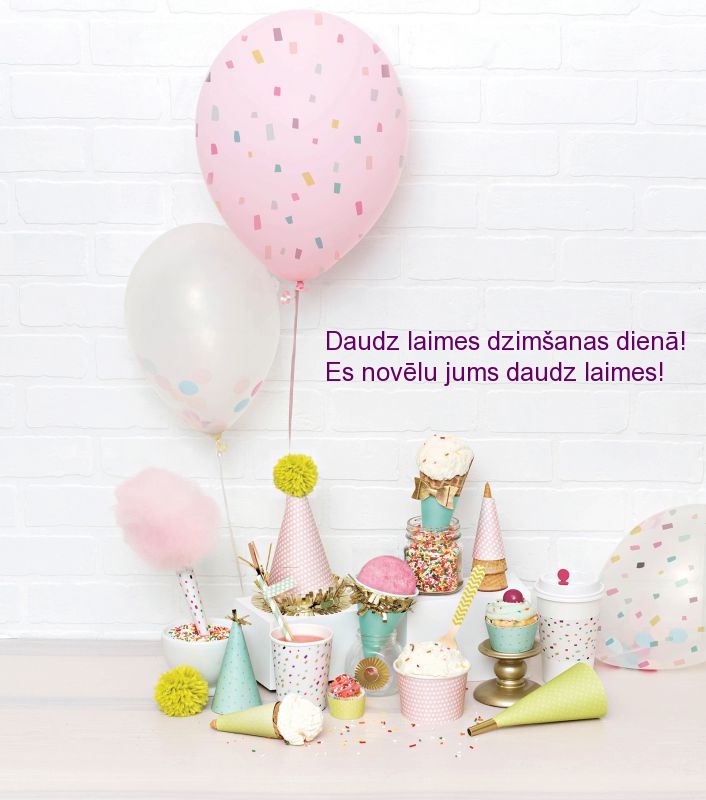 Daudz laimes dzimšanas dienā! Es novēlu jums daudz laimes!