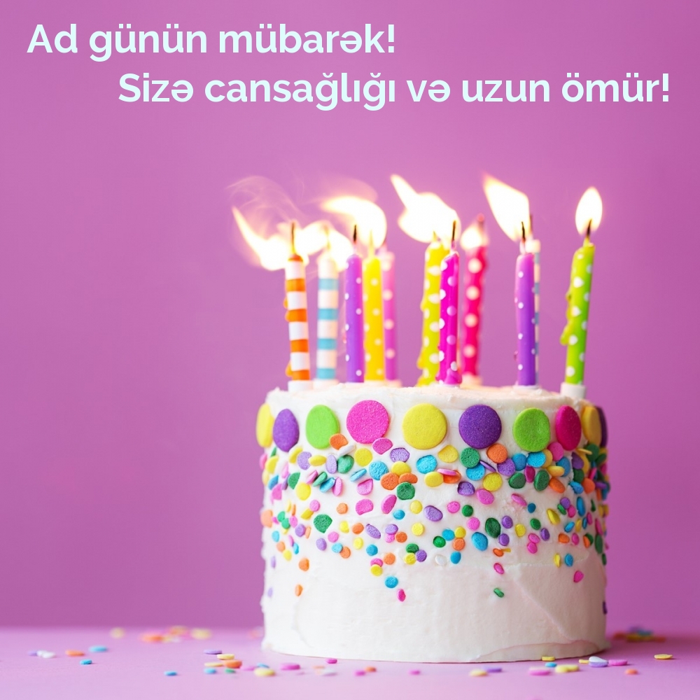 Ad günün mübarək! Sizə cansağlığı və uzun ömür!