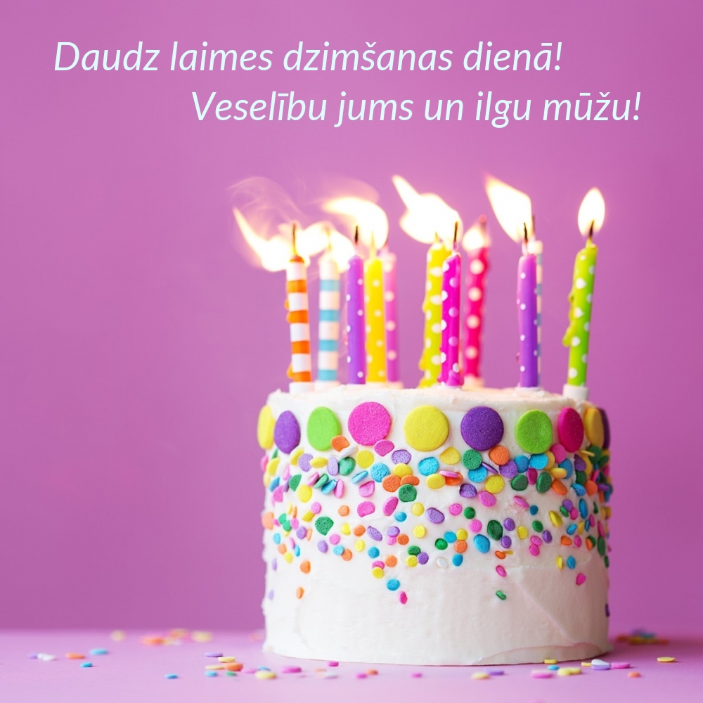 Daudz laimes dzimšanas dienā! Veselību jums un ilgu mūžu!