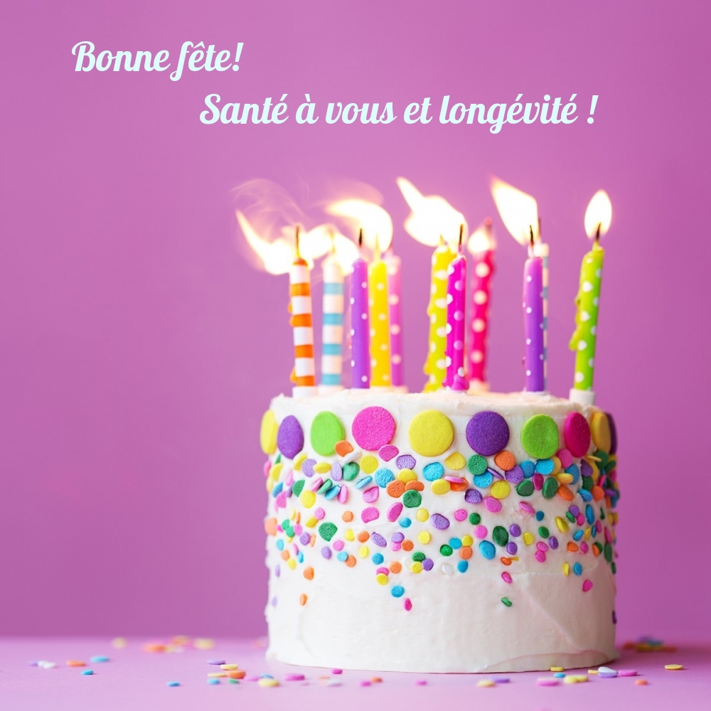 Bonne fête! Santé à vous et longévité!