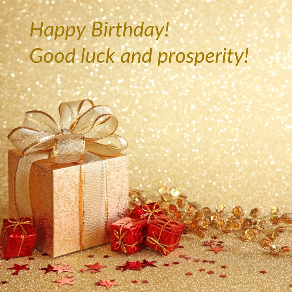 Happy Birthday! Good luck and prosperity!