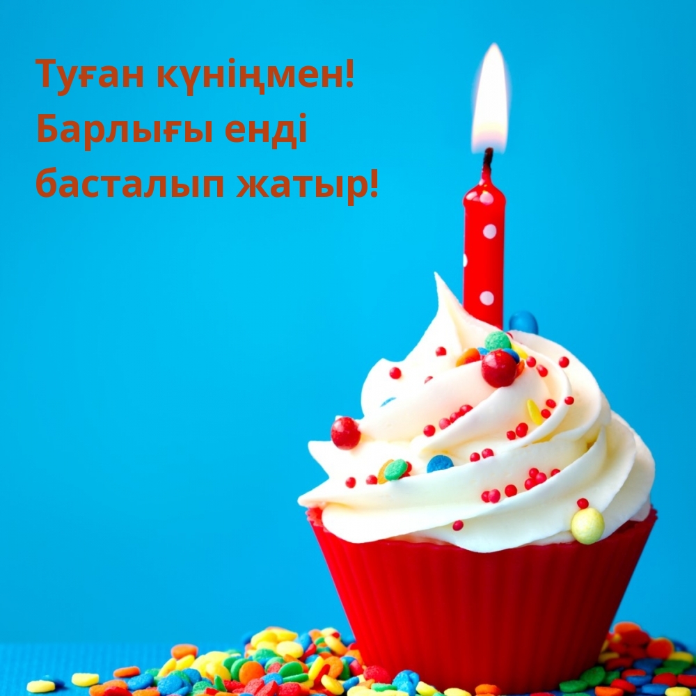 Туған күніңмен! Барлығы енді басталып жатыр!