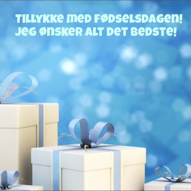 Tillykke med fødselsdagen! Jeg ønsker alt det bedste!