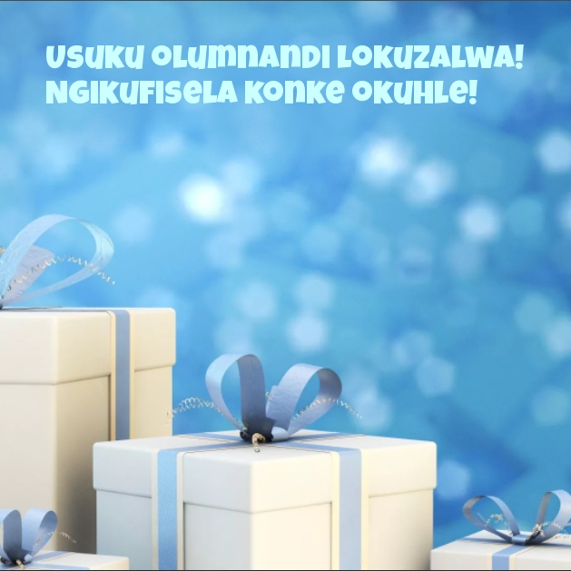 Usuku olumnandi lokuzalwa! Ngikufisela konke okuhle!