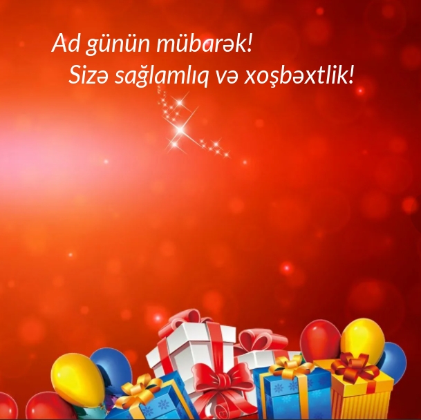 Ad günün mübarək! Sizə sağlamlıq və xoşbəxtlik!