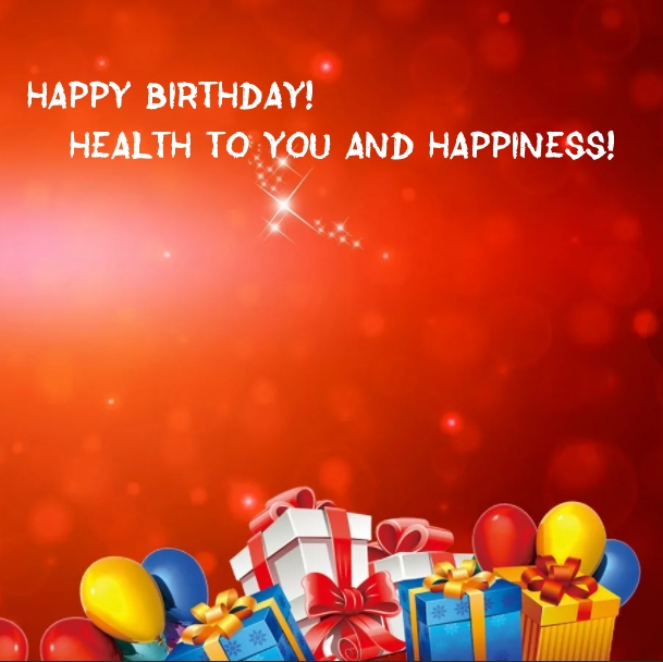 Happy Birthday! Health to you and Happiness!