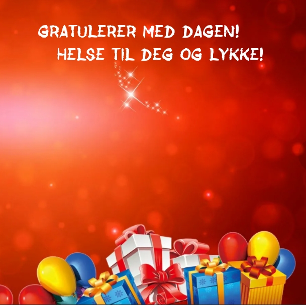 Gratulerer med dagen! Helse til deg og lykke!