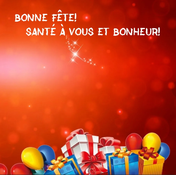 Bonne fête! Santé à vous et Bonheur!