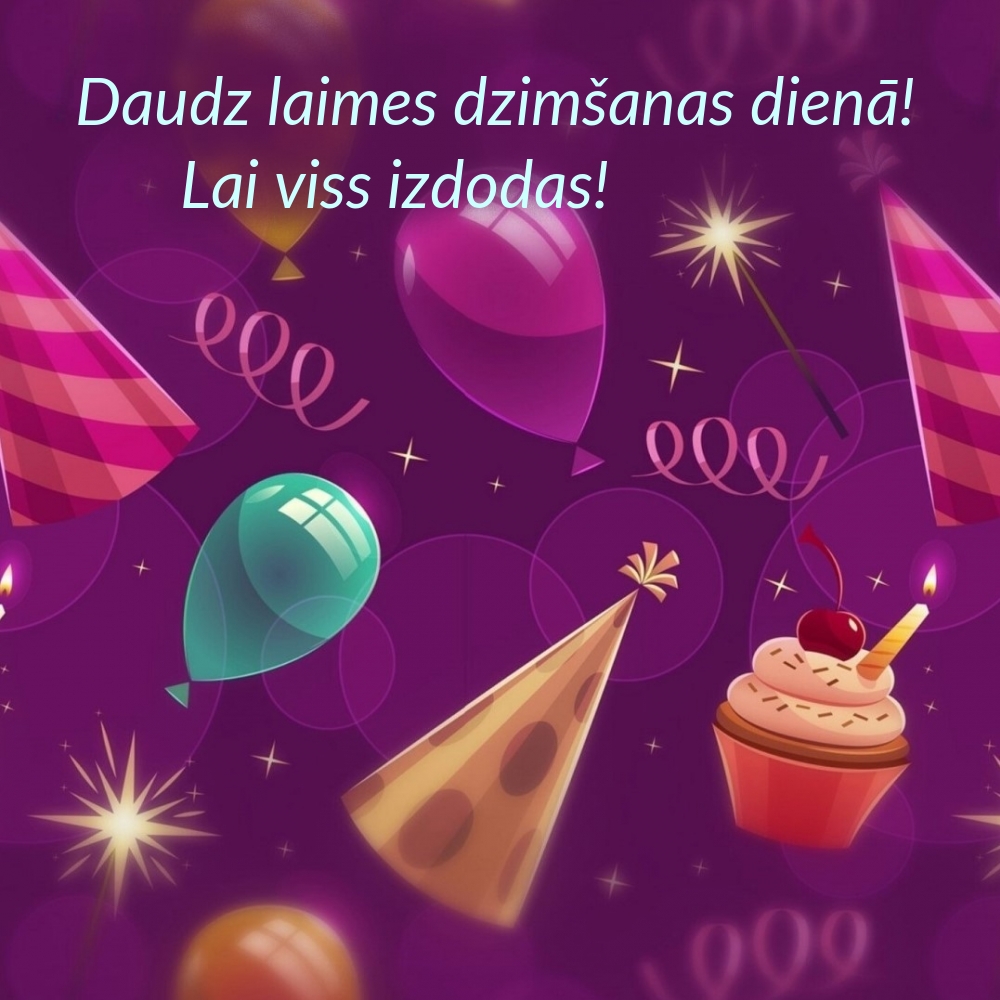 Daudz laimes dzimšanas dienā! Lai viss izdodas!
