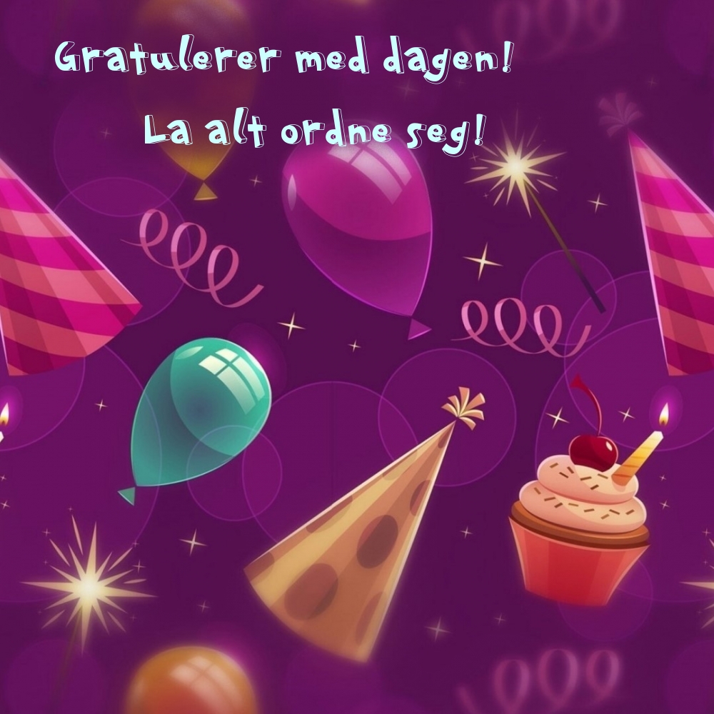 Gratulerer med dagen! La alt ordne seg!