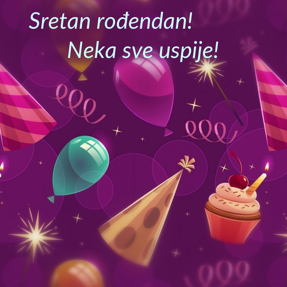 Sretan rođendan! Neka sve uspije!