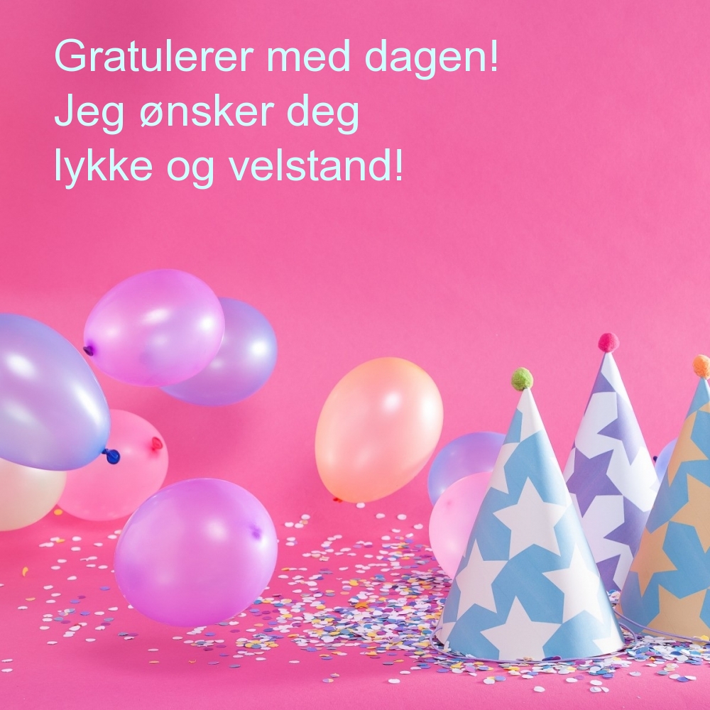 Gratulerer med dagen! Jeg ønsker deg lykke og velstand!