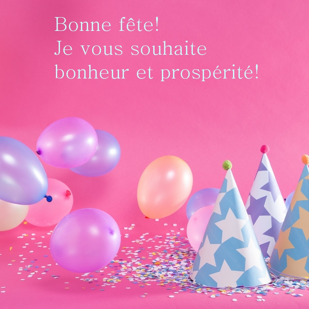 Bonne fête! Je vous souhaite bonheur et prospérité!