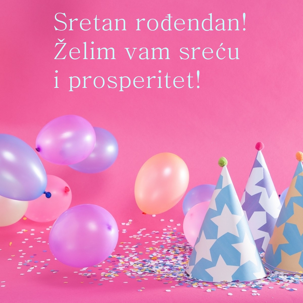 Sretan rođendan! Želim vam sreću i prosperitet!