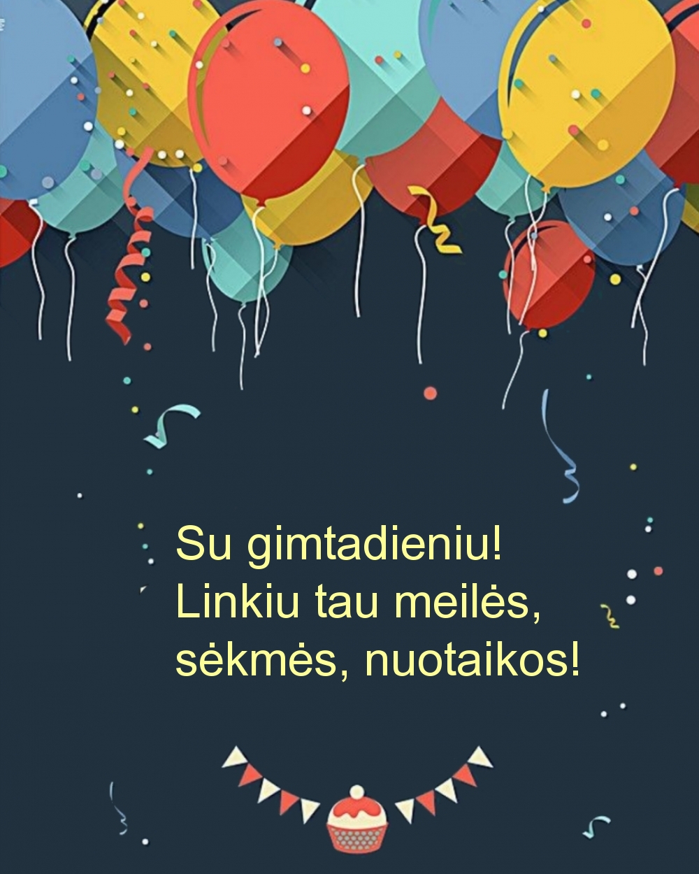 Su gimtadieniu! Linkiu tau meilės, sėkmės, nuotaikos!