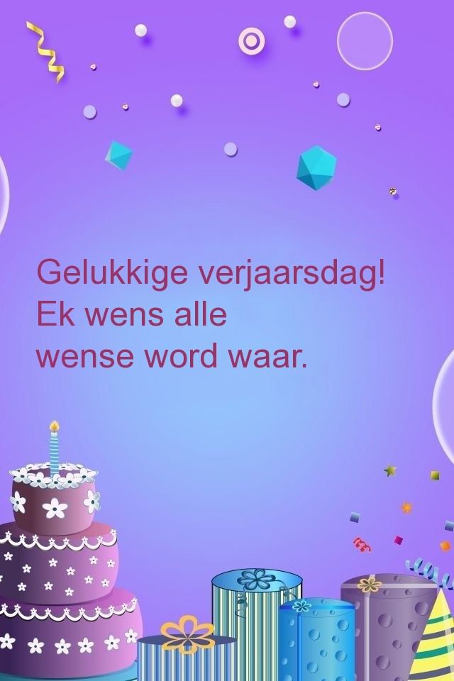 Gelukkige verjaarsdag! Ek wens alle wense word waar.