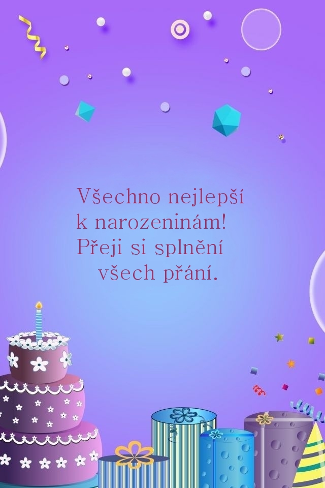 Všechno nejlepší k narozeninám! Přeji si splnění všech přání.