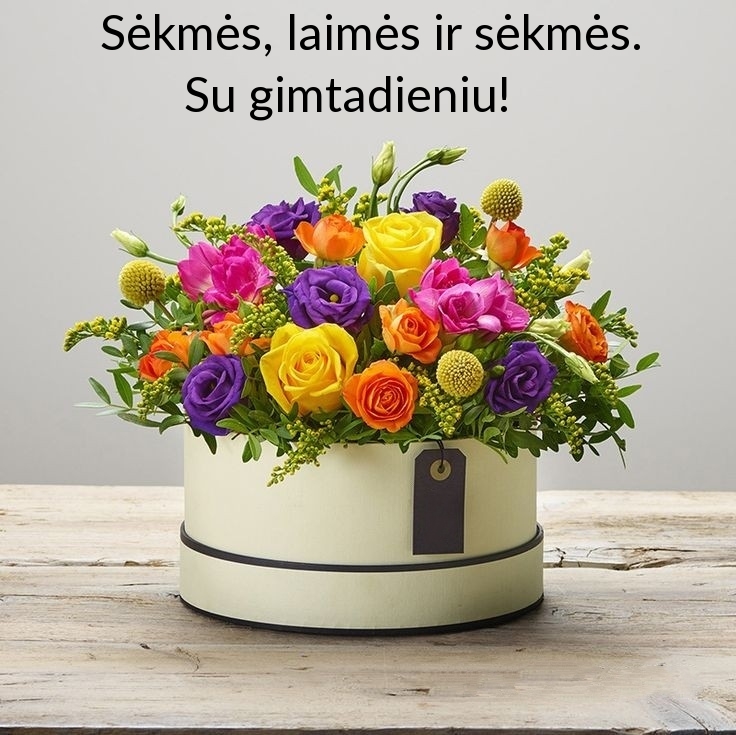 Sėkmės, laimės ir sėkmės. Su gimtadieniu!