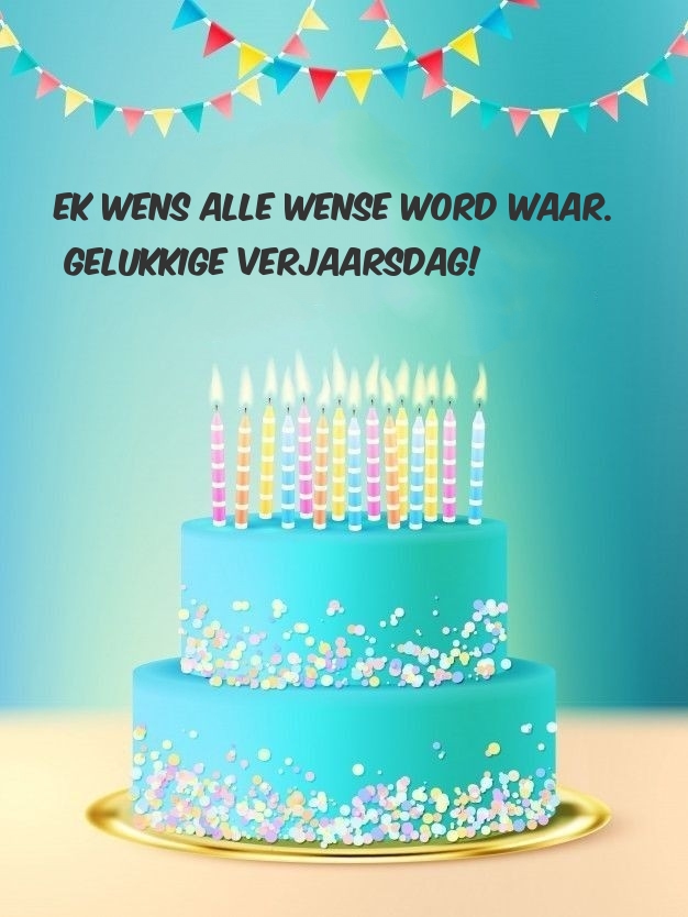 Ek wens alle wense word waar. Gelukkige verjaarsdag!