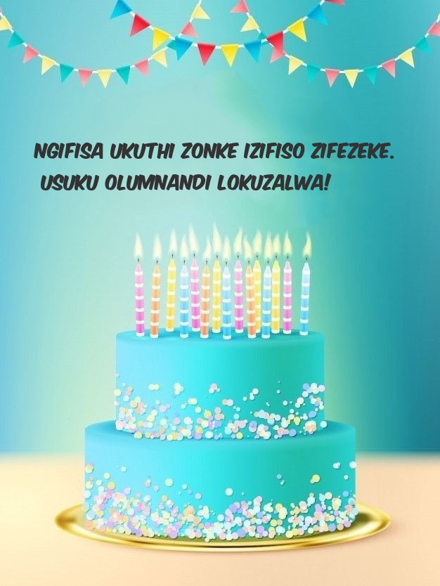 Ngifisa ukuthi zonke izifiso zifezeke. Usuku olumnandi lokuzalwa!