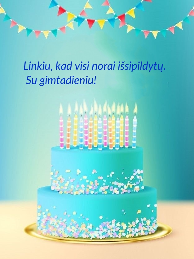 Linkiu, kad visi norai išsipildytų. Su gimtadieniu!