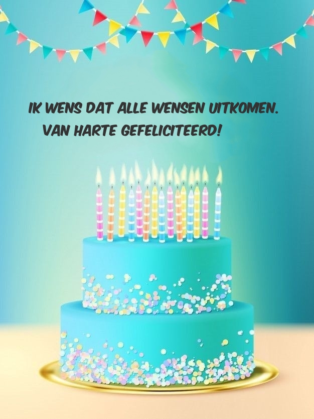Ik wens dat alle wensen uitkomen. Van harte gefeliciteerd!