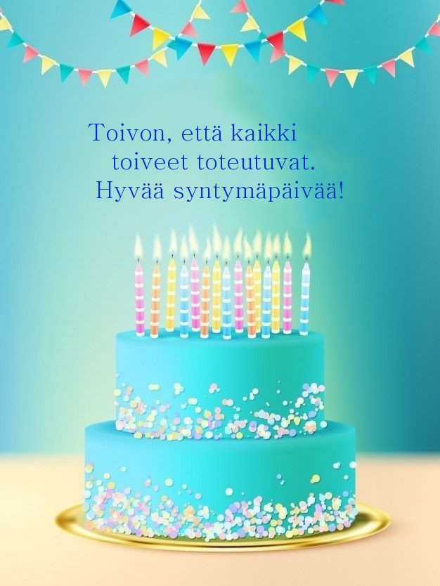 Toivon, että kaikki toiveet toteutuvat. Hyvää syntymäpäivää!