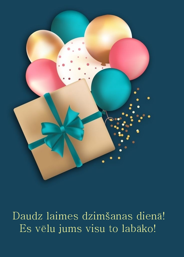 Daudz laimes dzimšanas dienā! Es vēlu jums visu to labāko!