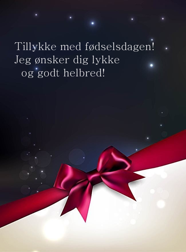 Tillykke med fødselsdagen! Jeg ønsker dig lykke og godt helbred!