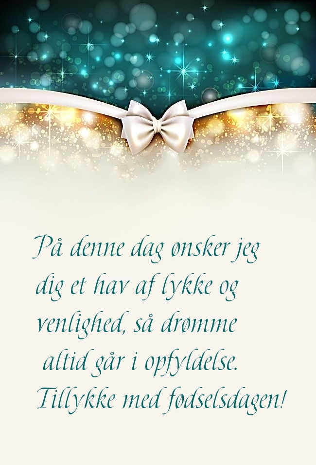 På denne dag ønsker jeg dig et hav af lykke og venlighed