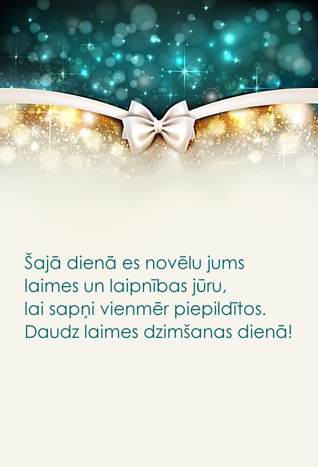 Šajā dienā es novēlu jums laimes un laipnības jūru