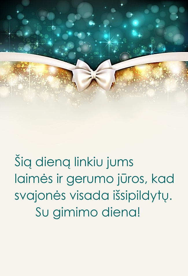 Šią dieną linkiu jums laimės ir gerumo jūros