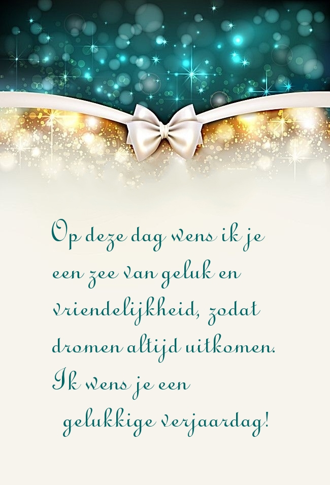 Op deze dag wens ik je een zee van geluk en vriendelijkheid