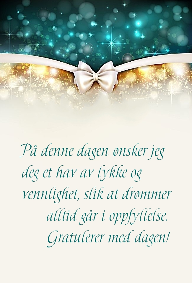 På denne dagen ønsker jeg deg et hav av lykke og vennlighet