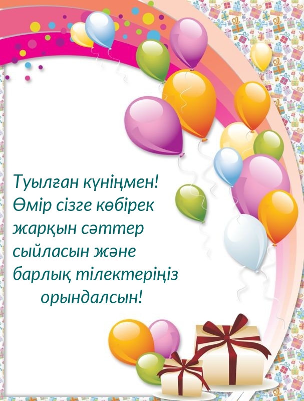 Туылған күніңмен! Өмір сізге көбірек жарқын сәттер сыйласын 