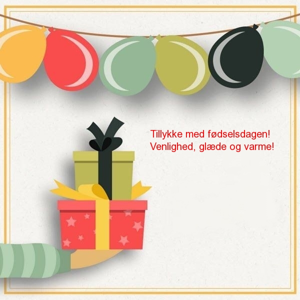 Tillykke med fødselsdagen! Venlighed, glæde og varme!
