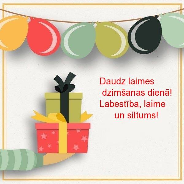 Daudz laimes dzimšanas dienā! Labestība, laime un siltums!