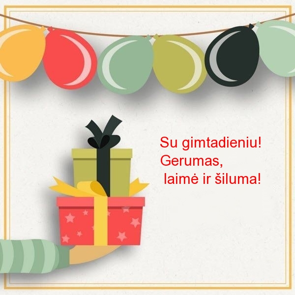 Su gimtadieniu! Gerumas, laimė ir šiluma!