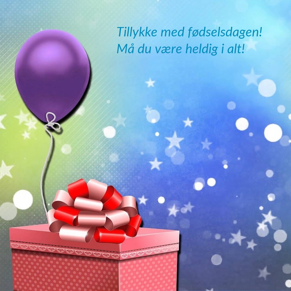 Tillykke med fødselsdagen! Må du være heldig i alt!