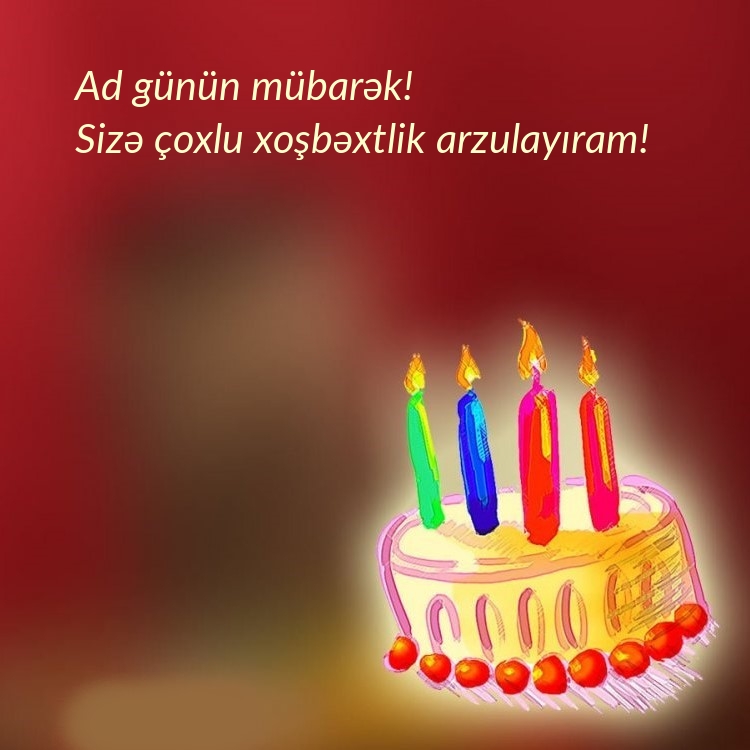 Ad günün mübarək! Sizə çoxlu xoşbəxtlik arzulayıram!
