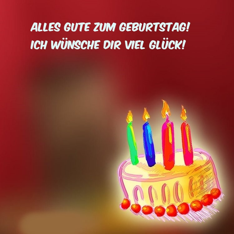 Alles Gute zum Geburtstag! Ich wünsche dir viel Glück!