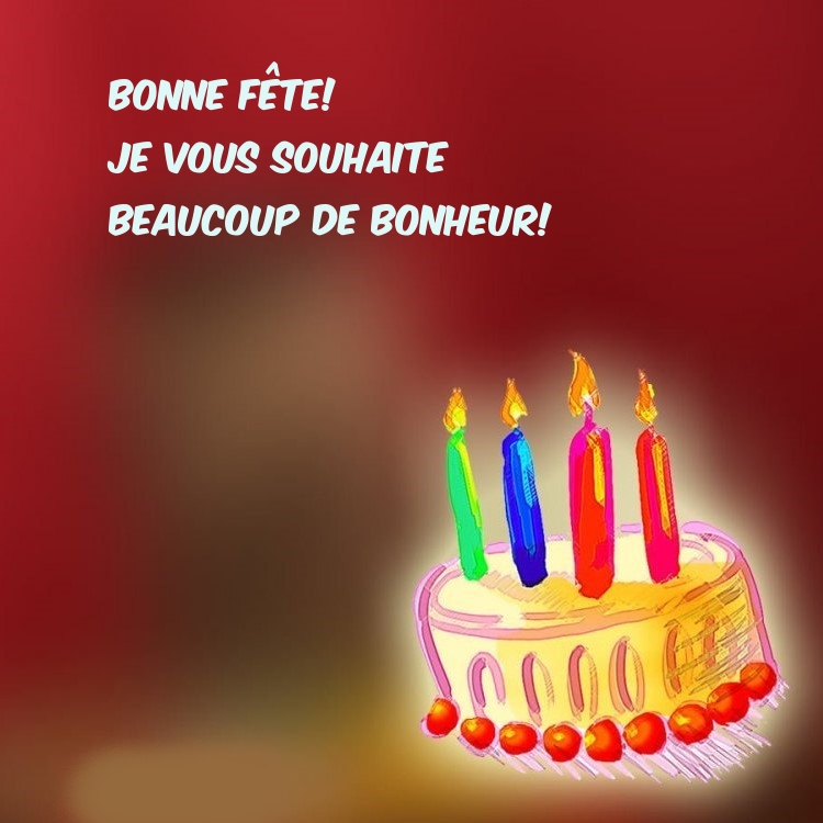 Bonne fête! Je vous souhaite beaucoup de bonheur!