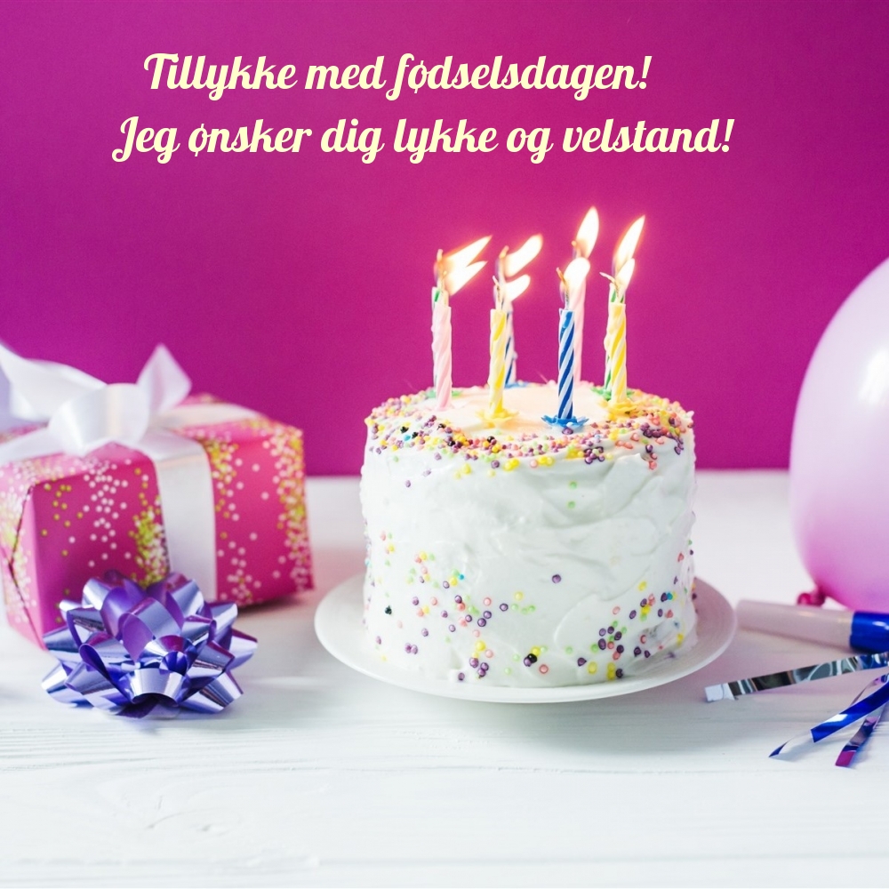 Tillykke med fødselsdagen! Jeg ønsker dig lykke og velstand!