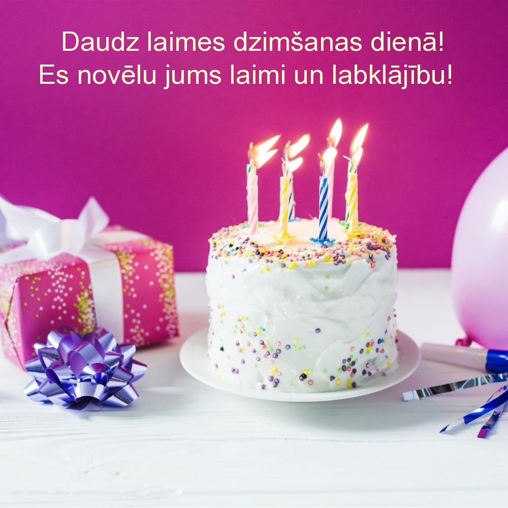 Daudz laimes dzimšanas dienā! Es novēlu jums laimi un labklājību!