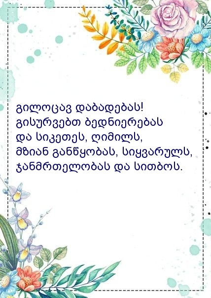 გილოცავ დაბადებას! გისურვებთ ბედნიერებას და სიკეთეს
