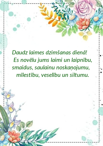 Daudz laimes dzimšanas dienā! Es novēlu jums laimi un laipnību