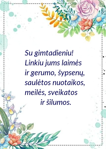 Su gimtadieniu! Linkiu jums laimės ir gerumo, šypsenų