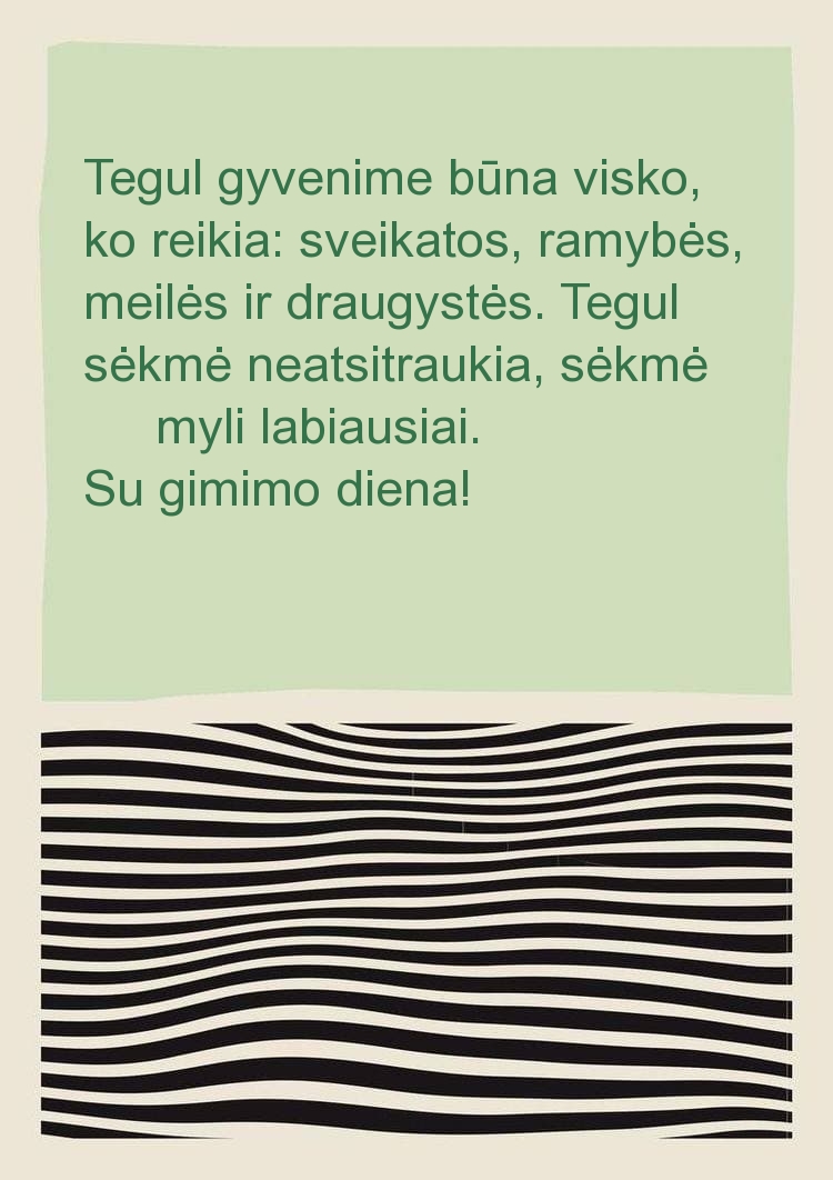 Tegul gyvenime būna visko, ko reikia: sveikatos, ramybės