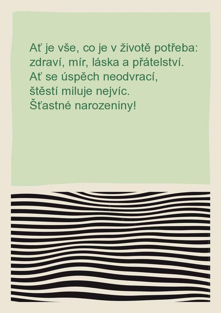 Ať je vše, co je v životě potřeba: zdraví, mír, láska a přátelství. 
